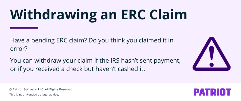 Have a pending ERC claim? Do you think you claimed it in error?
You can withdraw your claim if the IRS hasn’t sent payment, or if you received a check but haven’t cashed it.