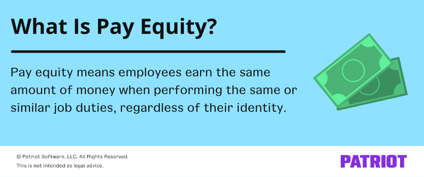 What is pay equity? Pay equity means employees earn the same amount of money when performing the same or similar job duties, regardless of their identity.